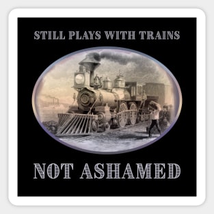 Still Plays with Trains - Not Ashamed - for train fans Sticker